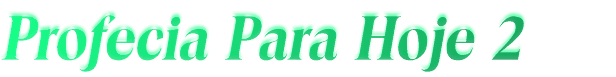 Profecia Para Hoje 2     